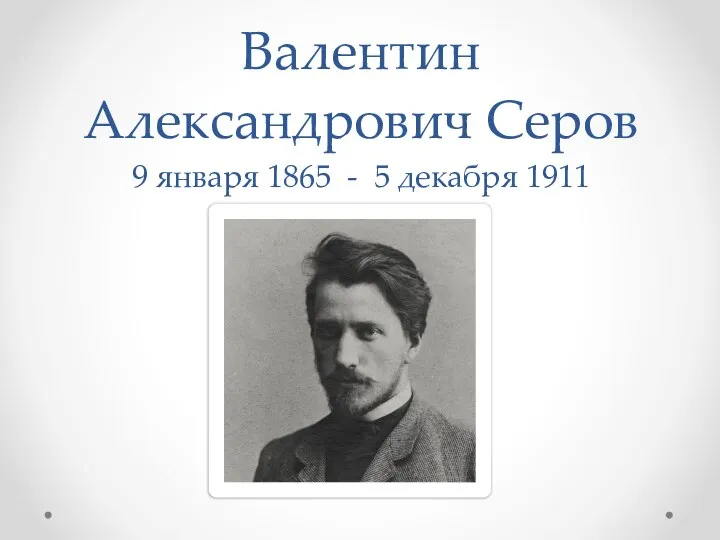 Валентин Александрович Серов 9 января 1865 - 5 декабря 1911