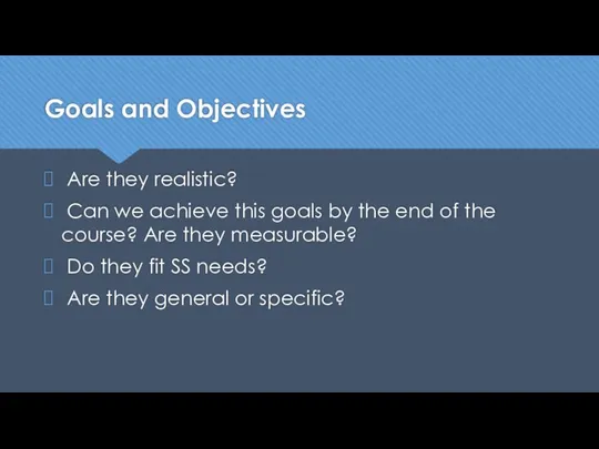 Goals and Objectives Are they realistic? Can we achieve this goals by