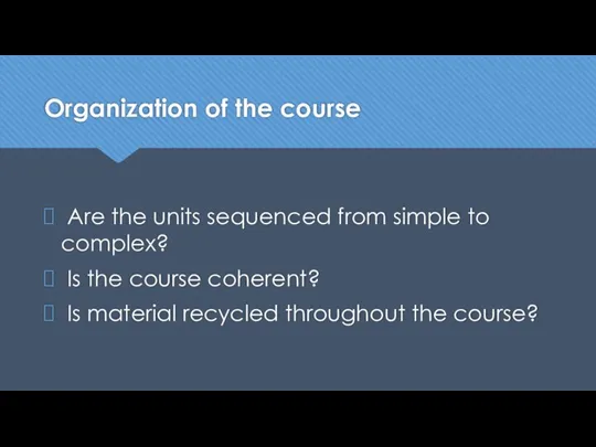 Organization of the course Are the units sequenced from simple to complex?