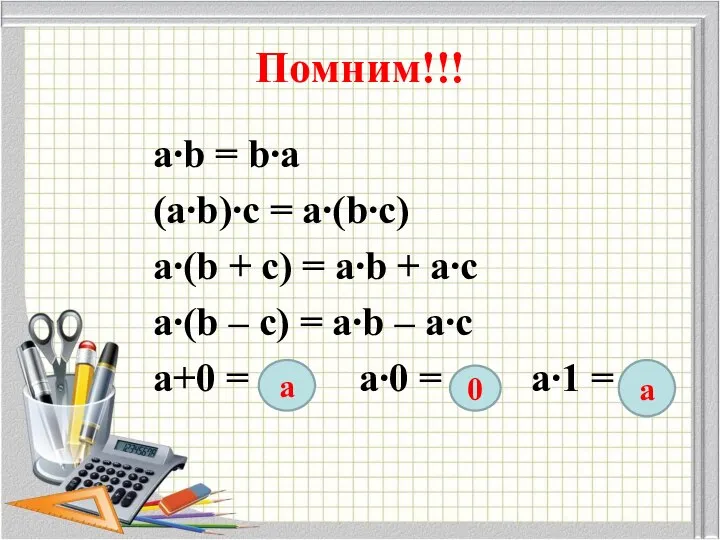 Помним!!! a∙b = b∙a (a∙b)∙c = a∙(b∙c) a∙(b + c) = a∙b