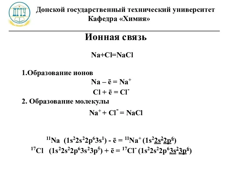 Донской государственный технический университет Кафедра «Химия» ________________________________________________________ Ионная связь Na+Cl=NaCl 1.Образование ионов