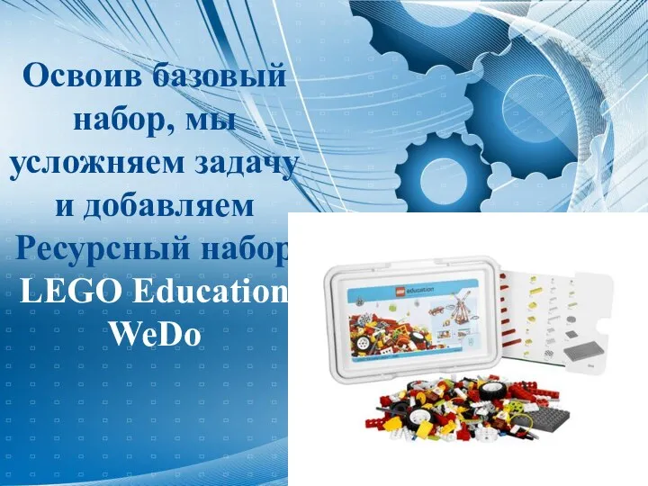 Освоив базовый набор, мы усложняем задачу и добавляем Ресурсный набор LEGO Education WeDo