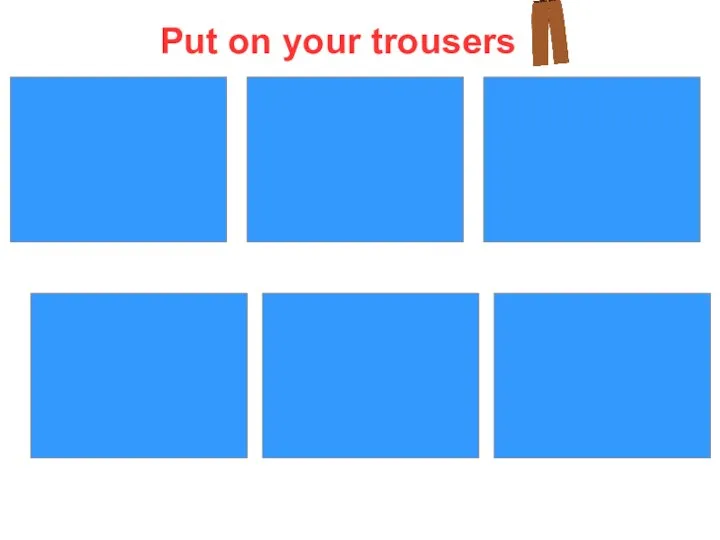 Put on your trousers
