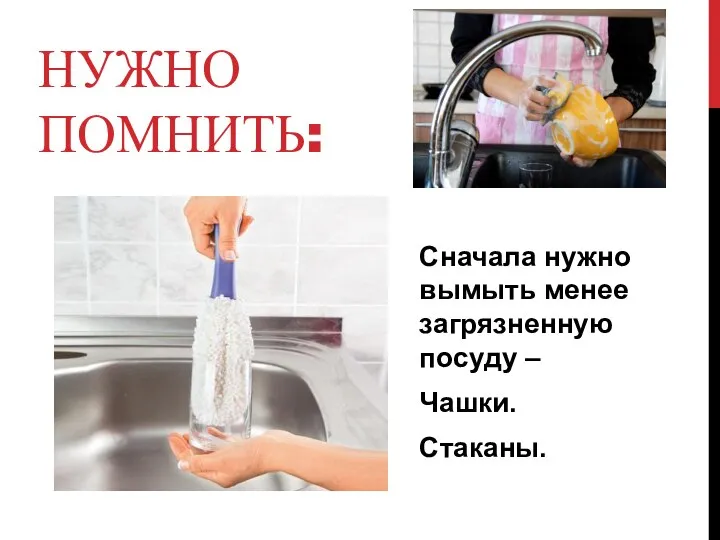 НУЖНО ПОМНИТЬ: Сначала нужно вымыть менее загрязненную посуду – Чашки. Стаканы.