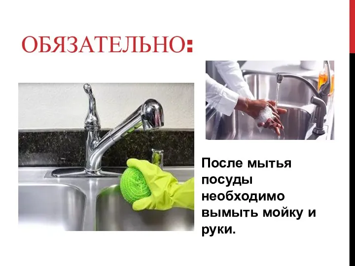 ОБЯЗАТЕЛЬНО: После мытья посуды необходимо вымыть мойку и руки.