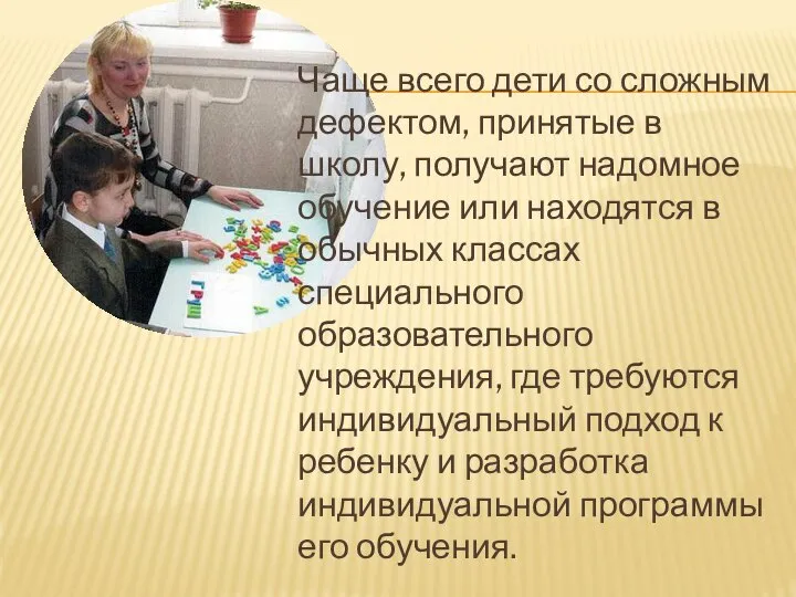 Чаще всего дети со сложным дефектом, принятые в школу, получают надомное обучение