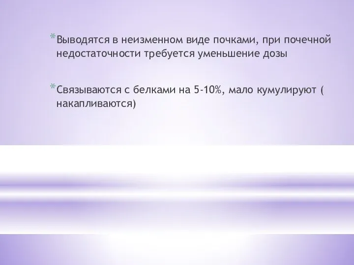 Выводятся в неизменном виде почками, при почечной недостаточности требуется уменьшение дозы Связываются