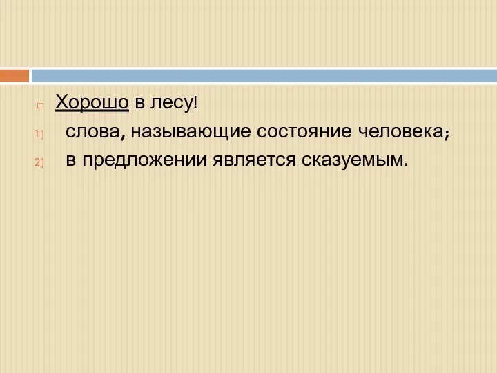 Хорошо в лесу! слова, называющие состояние человека; в предложении является сказуемым.