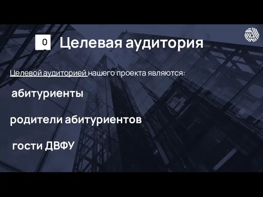 Целевая аудитория Целевой аудиторией нашего проекта являются: абитуриенты родители абитуриентов гости ДВФУ