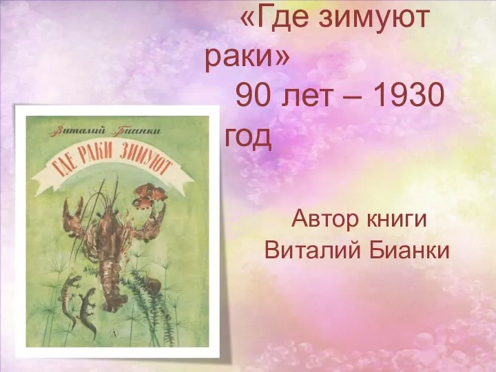 «Где зимуют раки» 90 лет – 1930 год Автор книги Виталий Бианки