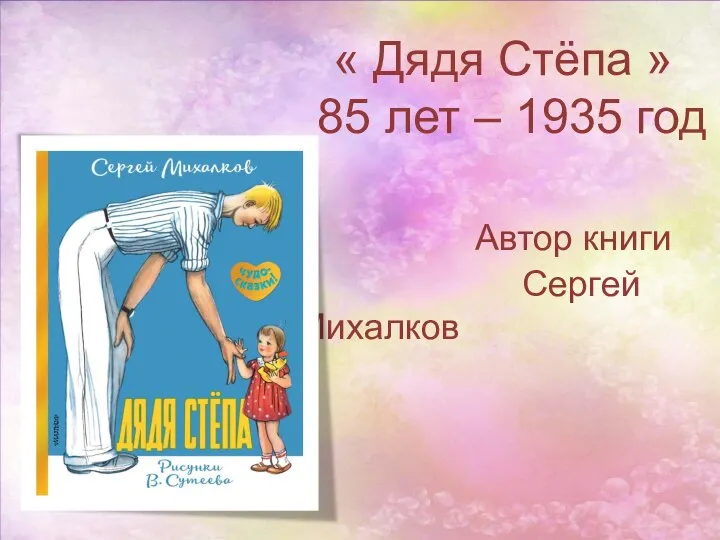 « Дядя Стёпа » 85 лет – 1935 год Автор книги Сергей Михалков