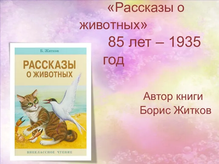 «Рассказы о животных» 85 лет – 1935 год Автор книги Борис Житков