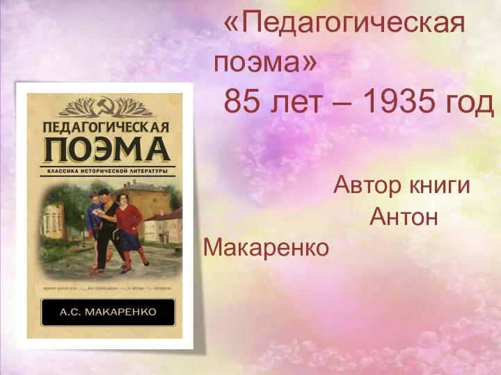 «Педагогическая поэма» 85 лет – 1935 год Автор книги Антон Макаренко