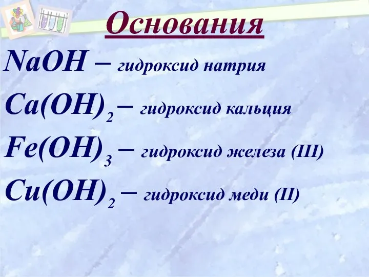 Основания NaOH – гидроксид натрия Ca(OH)2 – гидроксид кальция Fe(OH)3 – гидроксид