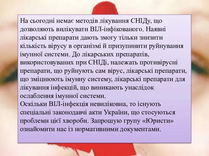 На сьогодні немає методів лікування СНІДу, що дозволяють вилікувати ВІЛ-інфікованого. Наявні лікарські