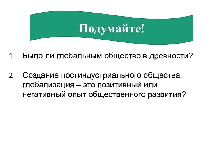 Подумайте! Было ли глобальным общество в древности? Создание постиндустриального общества, глобализация –