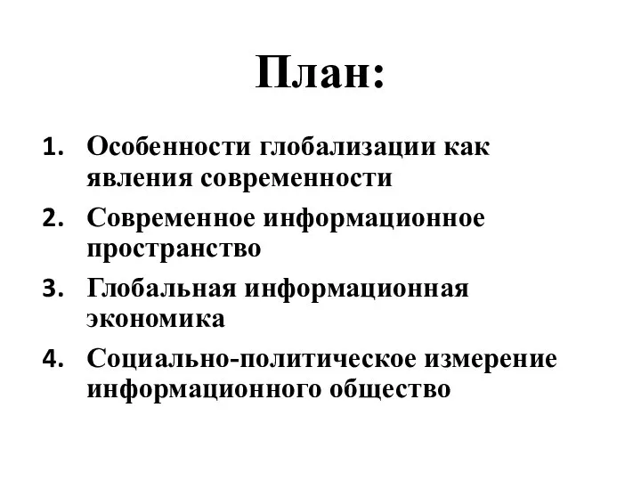 План: Особенности глобализации как явления современности Современное информационное пространство Глобальная информационная экономика Социально-политическое измерение информационного общество