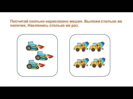 Посчитай сколько нарисовано машин. Выложи столько же палочек. Наклонись столько же раз.