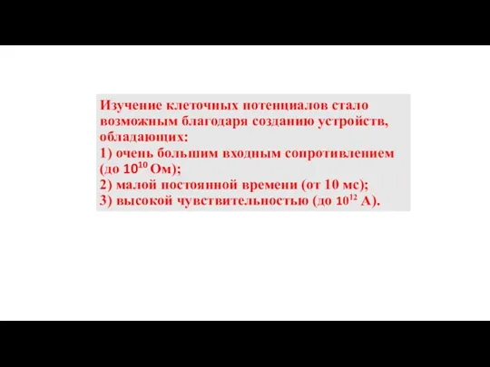 Изучение клеточных потенциалов стало возможным благодаря созданию устройств, обладающих: 1) очень большим