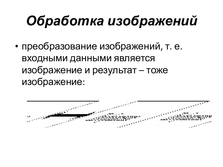 Обработка изображений преобразование изображений, т. е. входными данными является изображение и результат – тоже изображение: