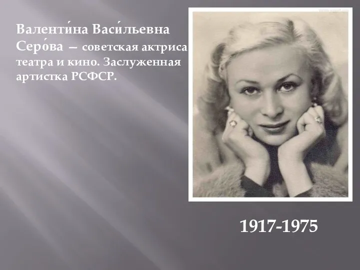 Валенти́на Васи́льевна Серо́ва — советская актриса театра и кино. Заслуженная артистка РСФСР. 1917-1975