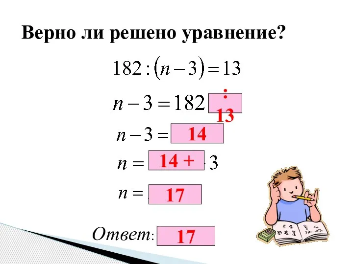 Верно ли решено уравнение? : 13 14 14 + 17 Ответ: 2363 17
