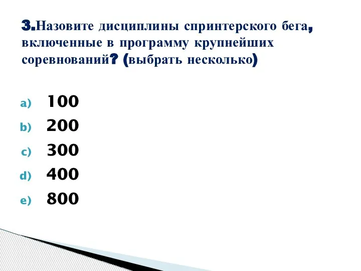 100 200 300 400 800 3.Назовите дисциплины спринтерского бега, включенные в программу крупнейших соревнований? (выбрать несколько)