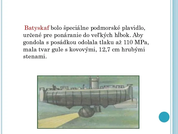 Batyskaf bolo špeciálne podmorské plavidlo, určené pre ponáranie do veľkých hĺbok. Aby