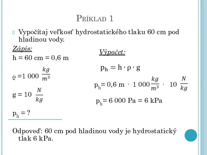 Príklad 1 Vypočítaj veľkosť hydrostatického tlaku 60 cm pod hladinou vody. Zápis: