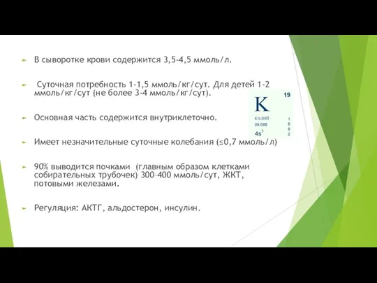 В сыворотке крови содержится 3,5-4,5 ммоль/л. Суточная потребность 1-1,5 ммоль/кг/сут. Для детей