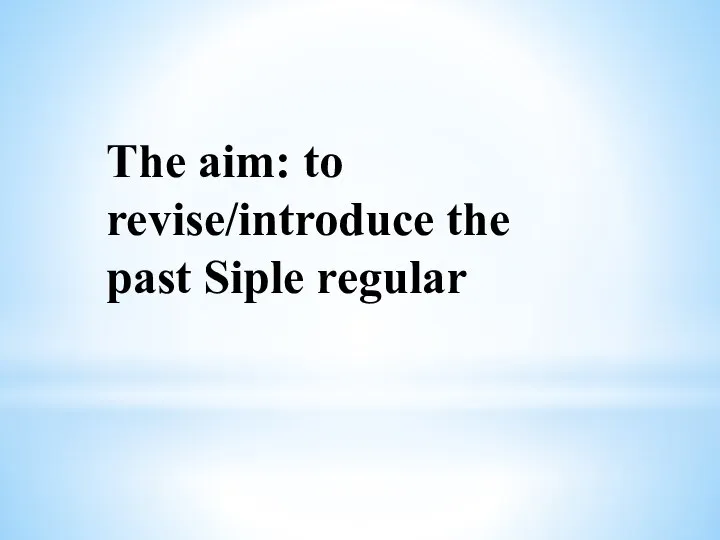 The aim: to revise/introduce the past Siple regular