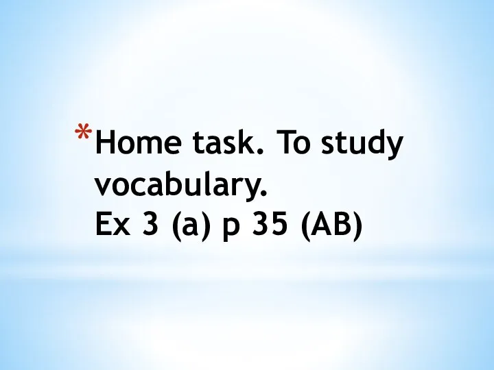 Home task. To study vocabulary. Ex 3 (a) p 35 (AB)