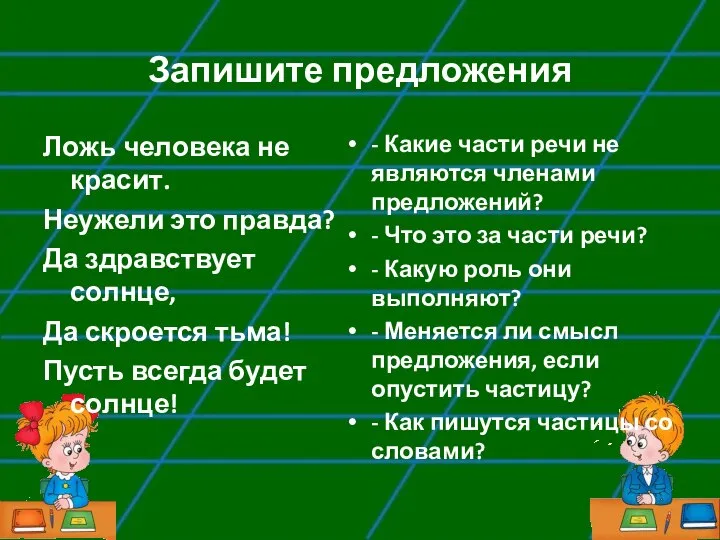 Запишите предложения Ложь человека не красит. Неужели это правда? Да здравствует солнце,