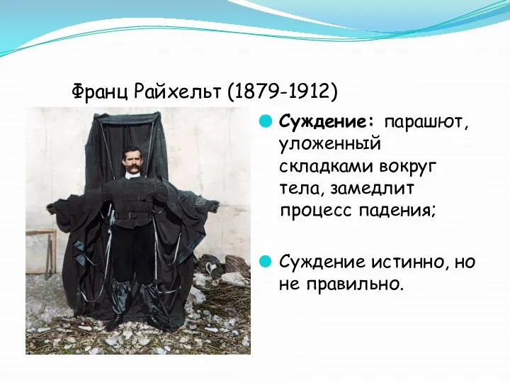 Франц Райхельт (1879-1912) Суждение: парашют, уложенный складками вокруг тела, замедлит процесс падения;