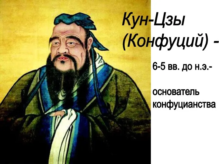 Кун-Цзы (Конфуций) - 6-5 вв. до н.э.- основатель конфуцианства
