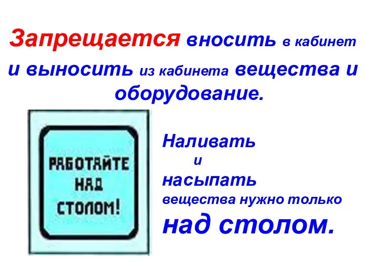 Запрещается вносить в кабинет и выносить из кабинета вещества и оборудование. Наливать