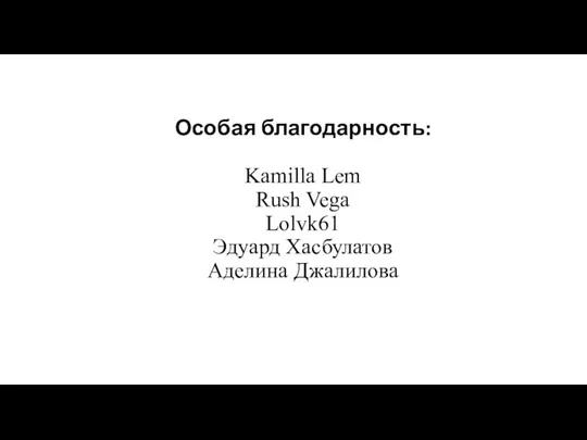 Особая благодарность: Kamilla Lem Rush Vega Lolvk61 Эдуард Хасбулатов Аделина Джалилова