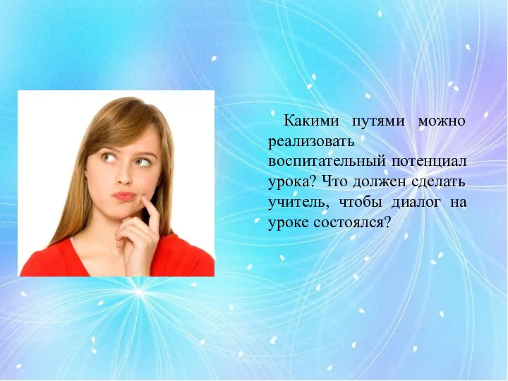 Какими путями можно реализовать воспитательный потенциал урока? Что должен сделать учитель, чтобы диалог на уроке состоялся?