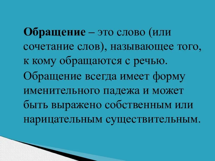 Обращение – это слово (или сочетание слов), называющее того, к кому обращаются