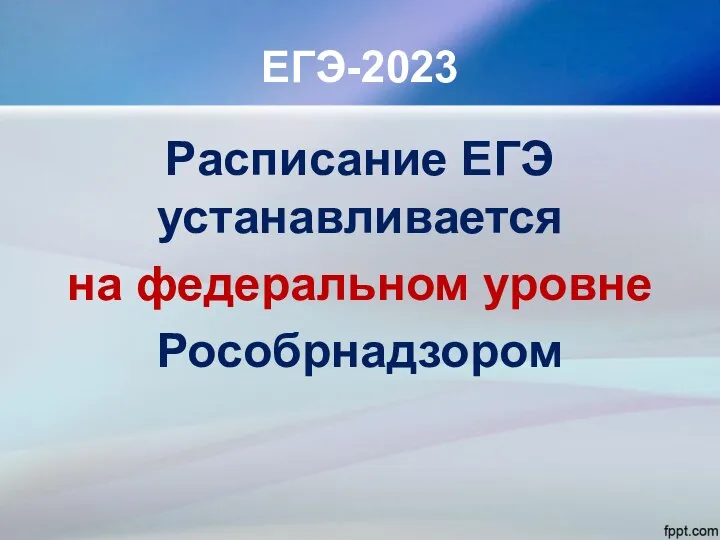 ЕГЭ-2023 Расписание ЕГЭ устанавливается на федеральном уровне Рособрнадзором