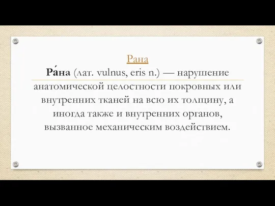 Рана Ра́на (лат. vulnus, eris n.) — нарушение анатомической целостности покровных или