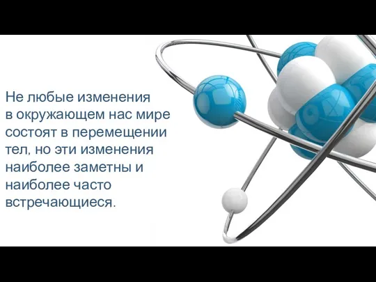 Не любые изменения в окружающем нас мире состоят в перемещении тел, но