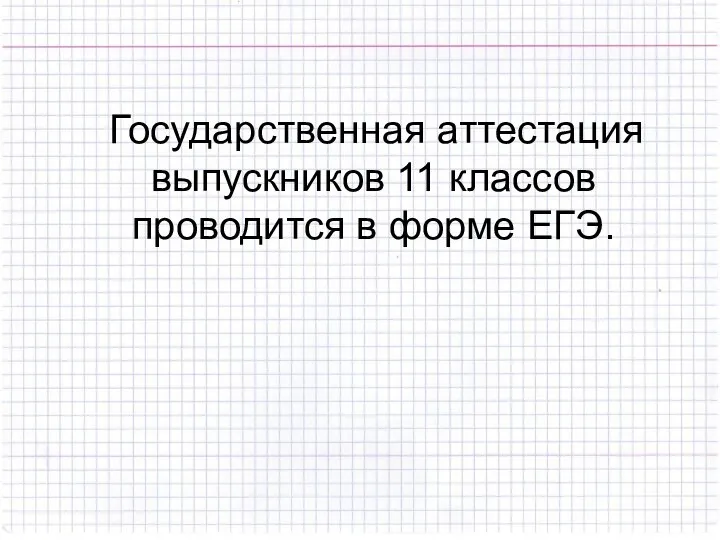 Государственная аттестация выпускников 11 классов проводится в форме ЕГЭ.