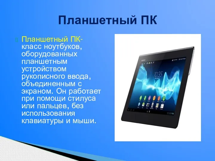 Планшетный ПК- класс ноутбуков, оборудованных планшетным устройством рукописного ввода, объединенным с экраном.