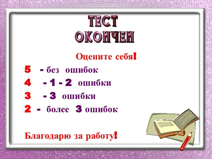 Оцените себя! 5 - без ошибок 4 - 1 - 2 ошибки