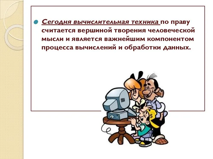 Сегодня вычислительная техника по праву считается вершиной творения человеческой мысли и является