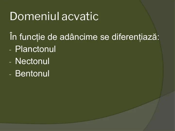 Domeniul acvatic În funcție de adâncime se diferențiază: Planctonul Nectonul Bentonul