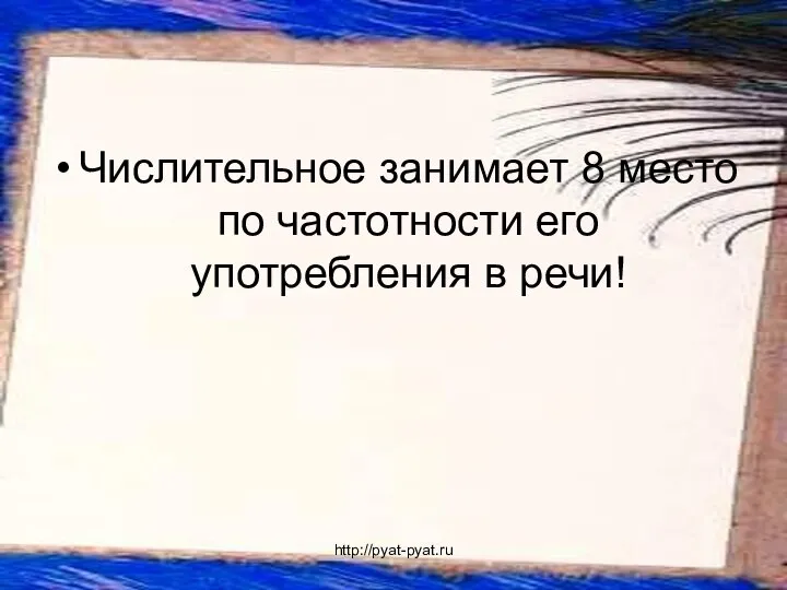 Числительное занимает 8 место по частотности его употребления в речи! http://pyat-pyat.ru