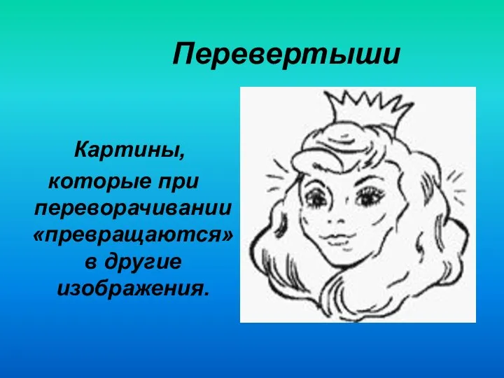 Перевертыши Картины, которые при переворачивании «превращаются» в другие изображения.