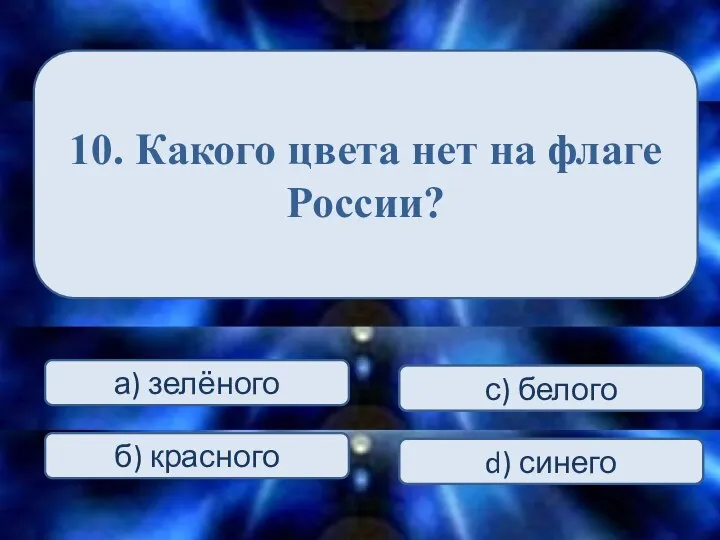 10. Какого цвета нет на флаге России? а) зелёного С) ха б)